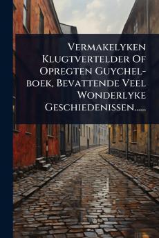 Vermakelyken Klugtvertelder Of Opregten Guychel-boek Bevattende Veel Wonderlyke Geschiedenissen......