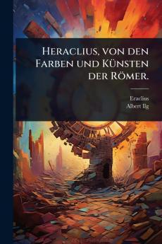 Heraclius von den Farben und KÃ1/4nsten der Römer.