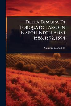 Della Dimora Di Torquato Tasso In Napoli Negli Anni 1588 1592 1594