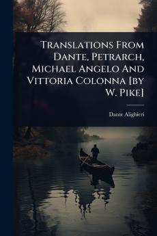 Translations From Dante Petrarch Michael Angelo And Vittoria Colonna [by W. Pike]