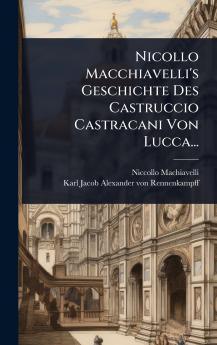 Nicollo Macchiavelli's Geschichte Des Castruccio Castracani Von Lucca...