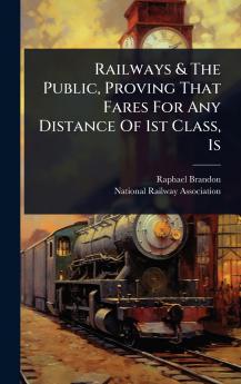 Railways & The Public Proving That Fares For Any Distance Of 1st Class 1s