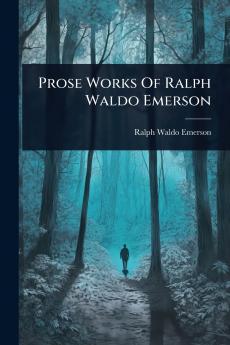 Prose Works Of Ralph Waldo Emerson