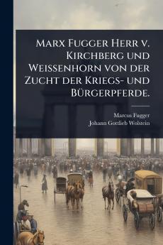 Marx Fugger Herr v. Kirchberg und Weissenhorn von der Zucht der Kriegs- und BÃ1/4rgerpferde.