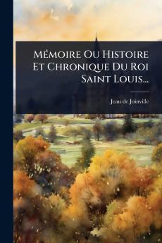 MÃ(c)moire Ou Histoire Et Chronique Du Roi Saint Louis...