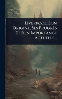 Liverpool Son Origine Ses Progrès Et Son Importance Actuelle...