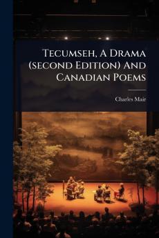 Tecumseh A Drama (second Edition) And Canadian Poems