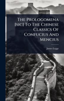 Prologomena [sic] To The Chinese Classics Of Confucius And Mencius