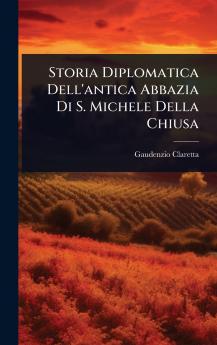 Storia Diplomatica Dell'antica Abbazia Di S. Michele Della Chiusa