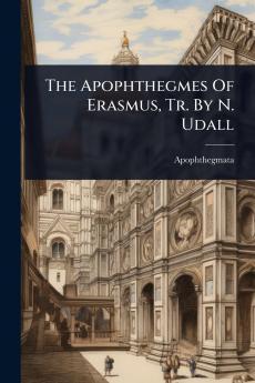 Apophthegmes Of Erasmus Tr. By N. Udall