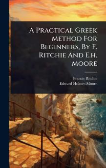 Practical Greek Method For Beginners By F. Ritchie And E.h. Moore
