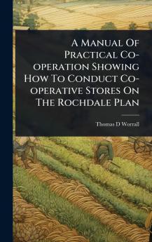 Manual Of Practical Co-operation Showing How To Conduct Co-operative Stores On The Rochdale Plan