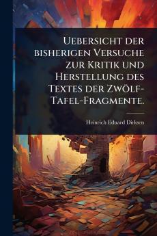 Uebersicht der bisherigen Versuche zur Kritik und Herstellung des Textes der Zwölf-Tafel-Fragmente.