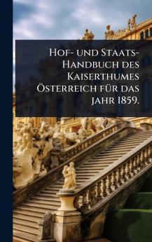 Hof- und Staats-Handbuch des Kaiserthumes Ã-sterreich fÃ1/4r das jahr 1859.