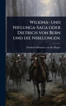 Wilkina- und Niflunga-Saga oder Dietrich von Bern und die Nibelungen.