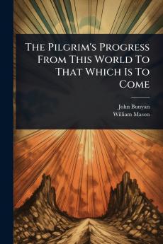Pilgrim's Progress From This World To That Which Is To Come