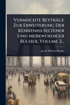 Vermischte Beyträge Zur Erweiterung Der KenntniÃ&#159; Seltener Und MerkwÃ1/4rdiger BÃ1/4cher Volume 2...