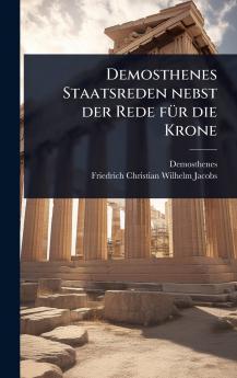 Demosthenes Staatsreden nebst der Rede fÃ1/4r die Krone