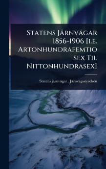 Statens Järnvägar 1856-1906 [i.e. Artonhundrafemtiosex Til Nittonhundrasex]