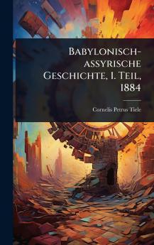 Babylonisch-assyrische Geschichte 1. Teil 1884