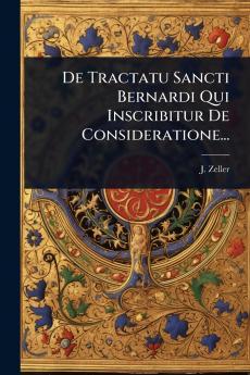 De Tractatu Sancti Bernardi Qui Inscribitur De Consideratione...