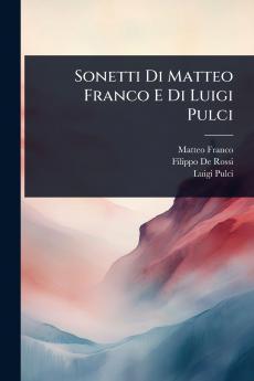 Sonetti Di Matteo Franco E Di Luigi Pulci