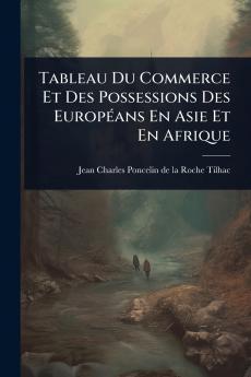 Tableau Du Commerce Et Des Possessions Des EuropÃ(c)ans En Asie Et En Afrique