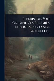 Liverpool Son Origine Ses Progrès Et Son Importance Actuelle...