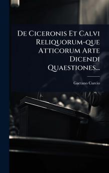 De Ciceronis Et Calvi Reliquorum-que Atticorum Arte Dicendi Quaestiones...