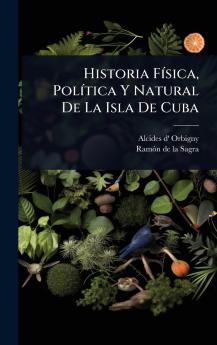 Historia FÃ-sica PolÃ-tica Y Natural De La Isla De Cuba