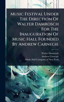 Music Festival Under The Direction Of Walter Damrosch For The Inauguration Of Music Hall Founded By Andrew Carnegie
