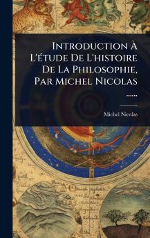 Introduction Ã&#128; L'Ã(c)tude De L'histoire De La Philosophie Par Michel Nicolas ......