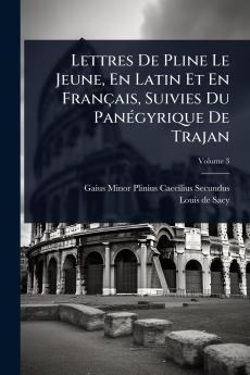 Lettres De Pline Le Jeune En Latin Et En Français Suivies Du PanÃ(c)gyrique De Trajan