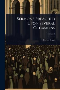 Sermons Preached Upon Several Occasions