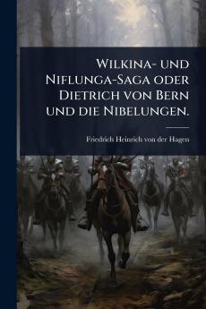 Wilkina- und Niflunga-Saga oder Dietrich von Bern und die Nibelungen.