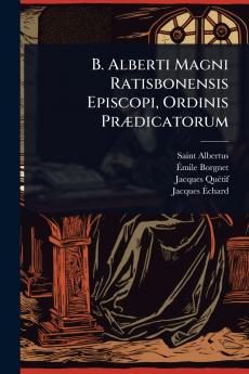 B. Alberti Magni Ratisbonensis Episcopi Ordinis PrÃ]dicatorum