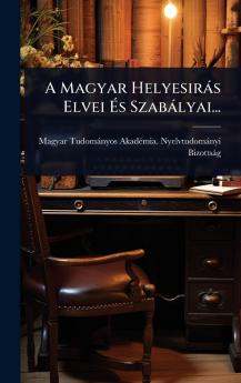 A Magyar Helyesiràs Elvei Ã&#137;s Szabàlyai...