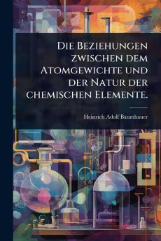 Beziehungen zwischen dem Atomgewichte und der Natur der chemischen Elemente.
