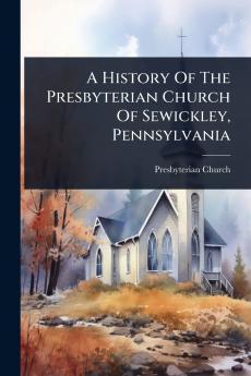 History Of The Presbyterian Church Of Sewickley Pennsylvania