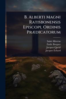 B. Alberti Magni Ratisbonensis Episcopi Ordinis PrÃ]dicatorum