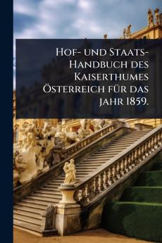 Hof- und Staats-Handbuch des Kaiserthumes Ã-sterreich fÃ1/4r das jahr 1859.