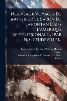 Nouveaux Voyages De Monsieur Le Baron De Lahontan Dans L'amÃ(c)rique Septentrionale... [par N. Gueudeville]...