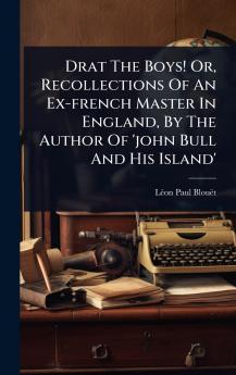 Drat The Boys! Or Recollections Of An Ex-french Master In England By The Author Of 'john Bull And His Island'