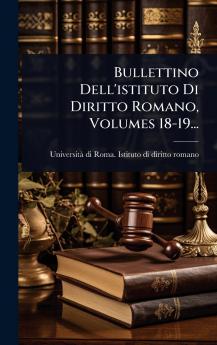 Bullettino Dell'istituto Di Diritto Romano Volumes 18-19...