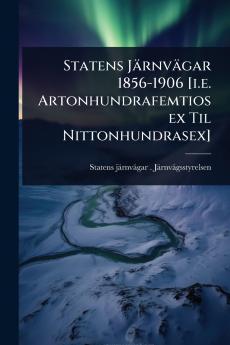 Statens Järnvägar 1856-1906 [i.e. Artonhundrafemtiosex Til Nittonhundrasex]