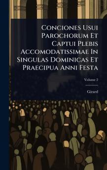 Conciones Usui Parochorum Et Captui Plebis Accomodatissimae In Singulas Dominicas Et Praecipua Anni Festa