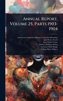 Annual Report Volume 25 Parts 1903-1904
