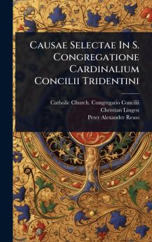 Causae Selectae In S. Congregatione Cardinalium Concilii Tridentini