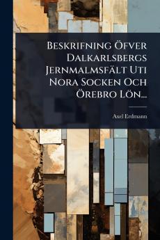 Beskrifning Ã-fver Dalkarlsbergs Jernmalmsfält Uti Nora Socken Och Ã-rebro Lön...