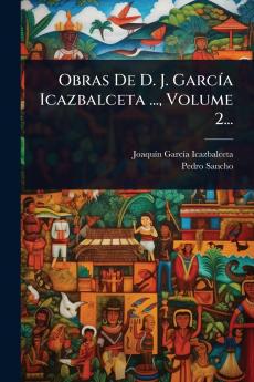 Obras De D. J. GarcÃ-a Icazbalceta ... Volume 2...